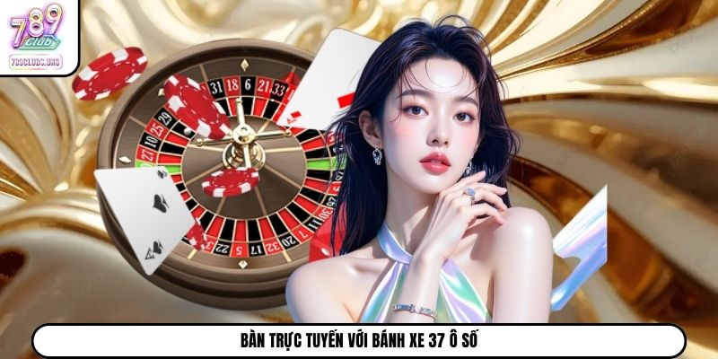 Bàn trực tuyến với bánh xe 37 ô số