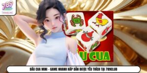 Bầu Cua Mini - Game Nhanh Hấp Dẫn Được Yêu Thích Tại 789Club