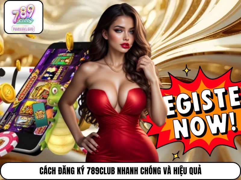 Cách đăng ký 789Club nhanh chóng và hiệu quả
