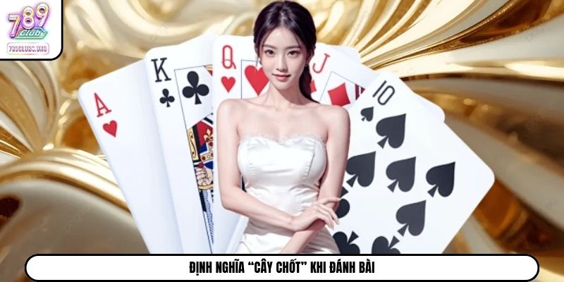 Định nghĩa “cây chốt” khi đánh bài