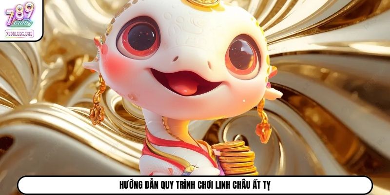Hướng dẫn quy trình chơi Linh Châu Ất Tỵ