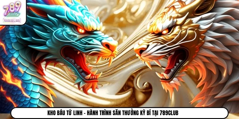 Kho Báu Tứ Linh - Hành Trình Săn Thưởng Kỳ Bí Tại 789Club 