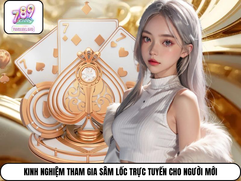 Kinh nghiệm tham gia Sâm Lốc trực tuyến cho người mới