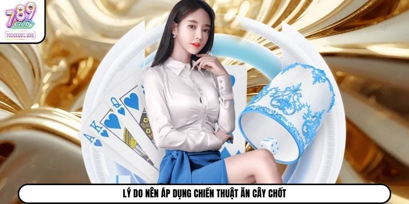 Lý do nên áp dụng chiến thuật ăn cây chốt