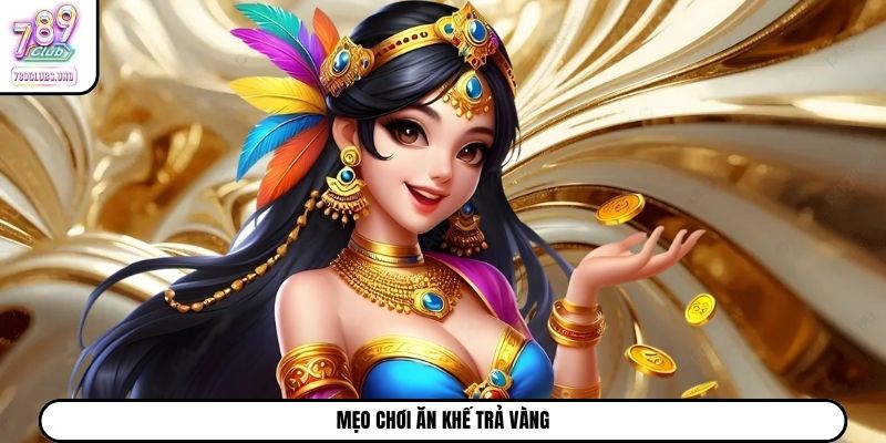 Mẹo chơi Ăn Khế Trả Vàng