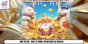 Mèo Tài Lộc - Quay Là Trúng | Hũ Nổ X500 Tại 789Club