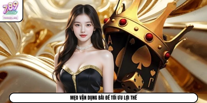 Mẹo vận dụng bài để tối ưu lợi thế