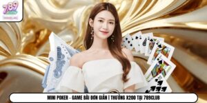 Mini Poker - Game Bài Đơn Giản | Thưởng X200 Tại 789Club