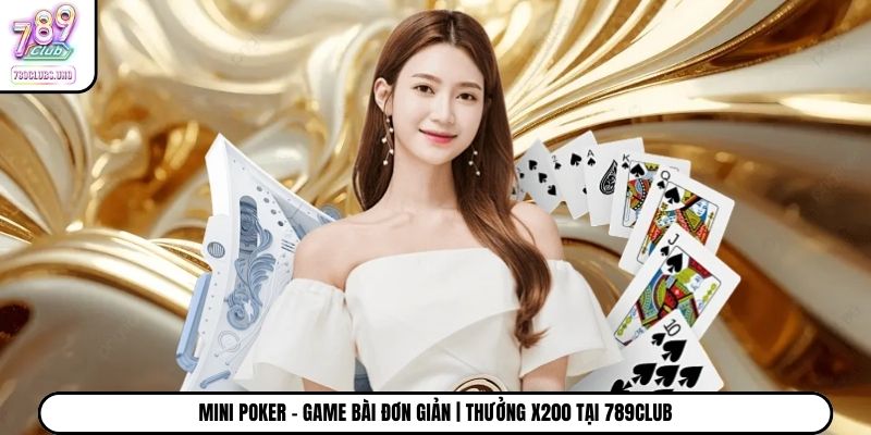 Mini Poker - Game Bài Đơn Giản | Thưởng X200 Tại 789Club