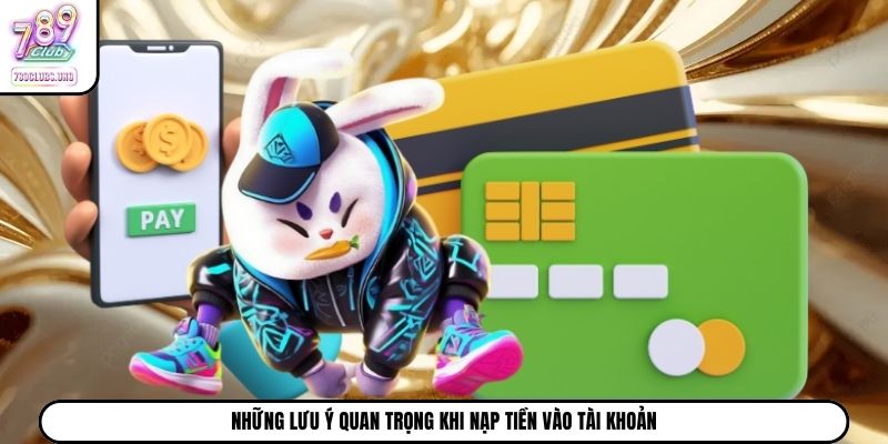 Những lưu ý quan trọng khi nạp tiền vào tài khoản