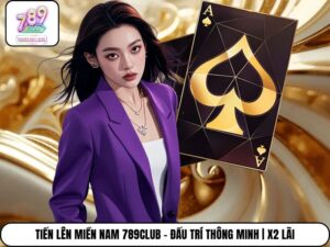 Tiến Lên Miền Nam 789Club - Đấu Trí Thông Minh | X2 Lãi